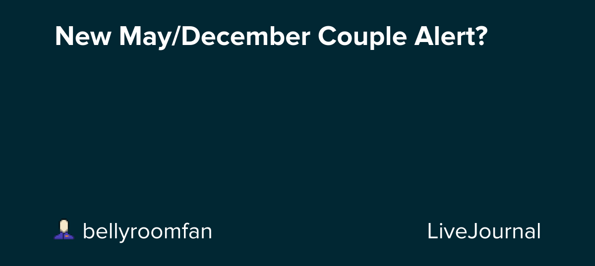 New May/December Couple Alert?: ohnotheydidnt