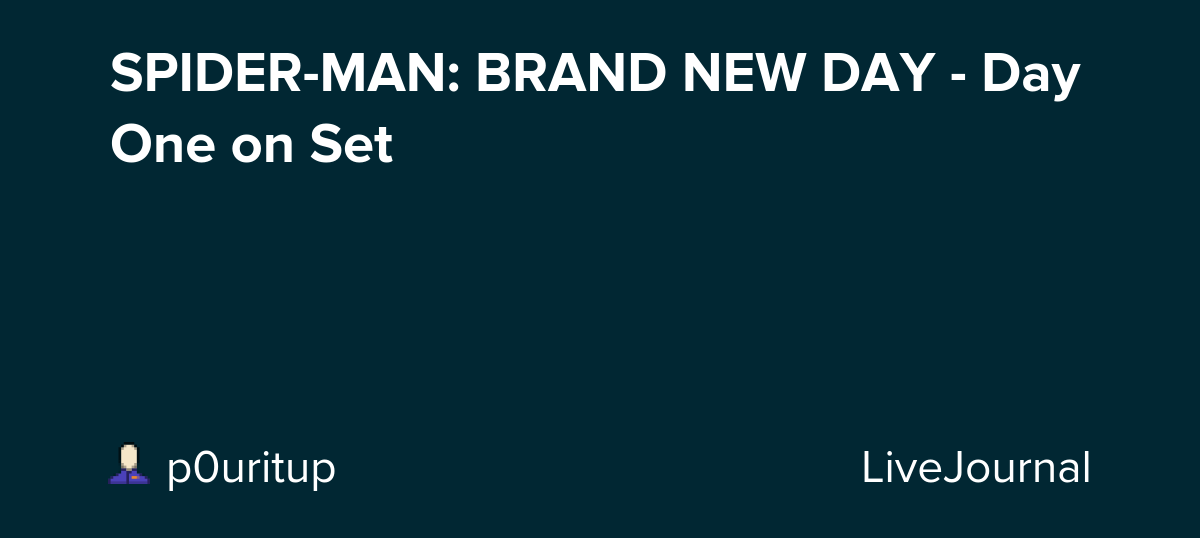 SPIDER-MAN: BRAND NEW DAY - Day One on Set : ohnotheydidnt — LiveJournal
