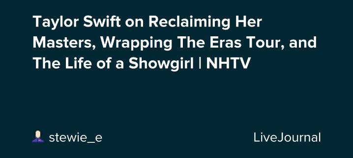 Taylor Swift on Reclaiming Her Masters, Wrapping The Eras Tour, and The Life of a Showgirl
