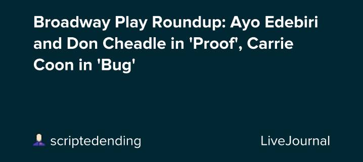 Broadway Play Roundup: Ayo Edebiri and Don Cheadle in 'Proof', Carrie Coon in 'Bug': ohnotheydidnt