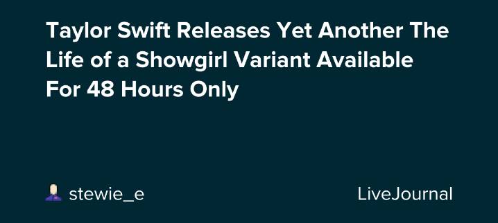 Taylor Swift Releases Yet Another The Life of a Showgirl Variant Available For 48 Hours Only: ohnotheydidnt