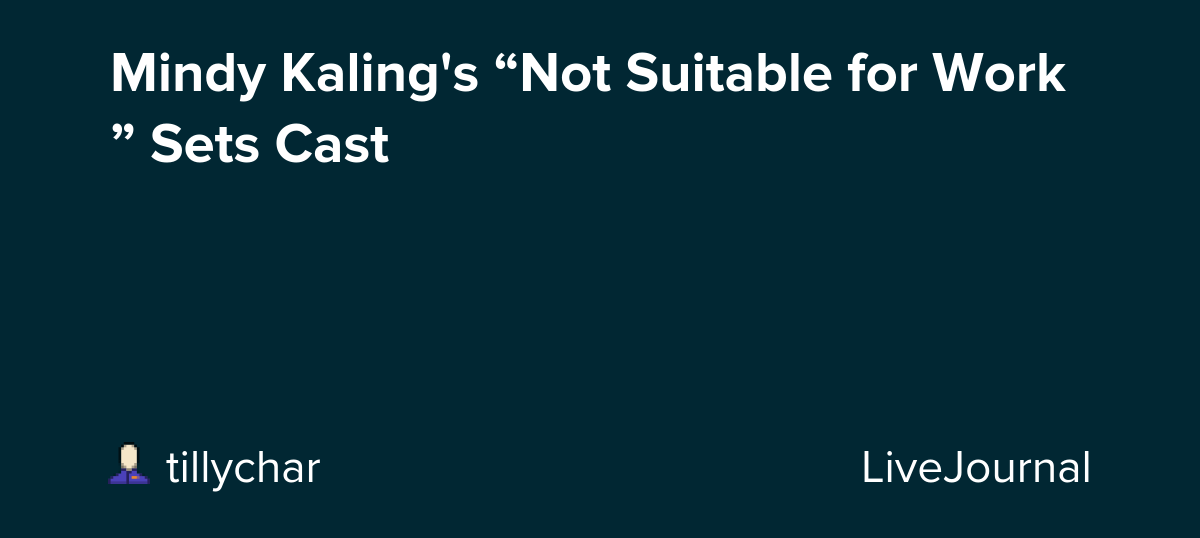 Mindy Kaling's “Not Suitable for Work” Sets Cast: ohnotheydidnt