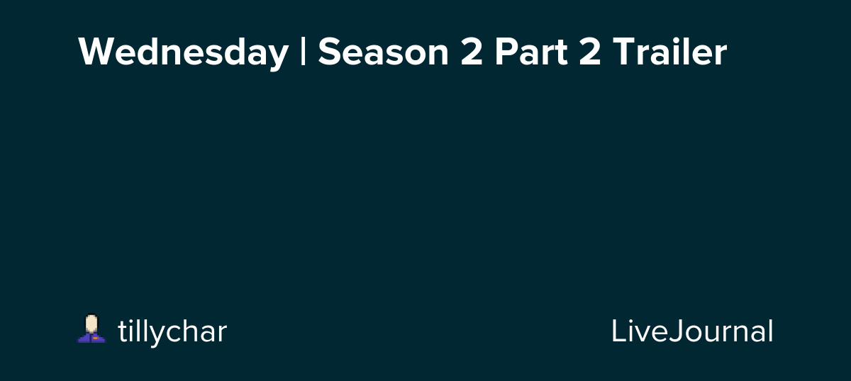 Wednesday | Season 2 Part 2 Trailer: ohnotheydidnt — LiveJournal
