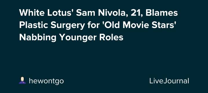 White Lotus' Sam Nivola, 21, Blames Plastic Surgery for 'Old Movie Stars' Nabbing Younger Roles: ohnotheydidnt