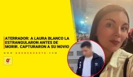 Aterrador: la periodista Laura Blanco fue asfixiada y estrangulada antes de morir. Capturaron a su novio