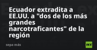 Ecuador extradita a EE.UU. a "dos de los más grandes narcotraficantes" de la región
