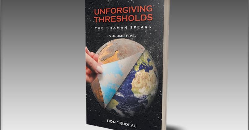 ‘Unforgiving Thresholds’ – Book Five in ‘The Shaman Speaks’ Series by Don Trudeau Calls Urgent Attention to Humanity’s Tipping Points
