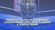 When Is the 2025-26 UEFA Champions League Draw? Date, How it Works, League Phase