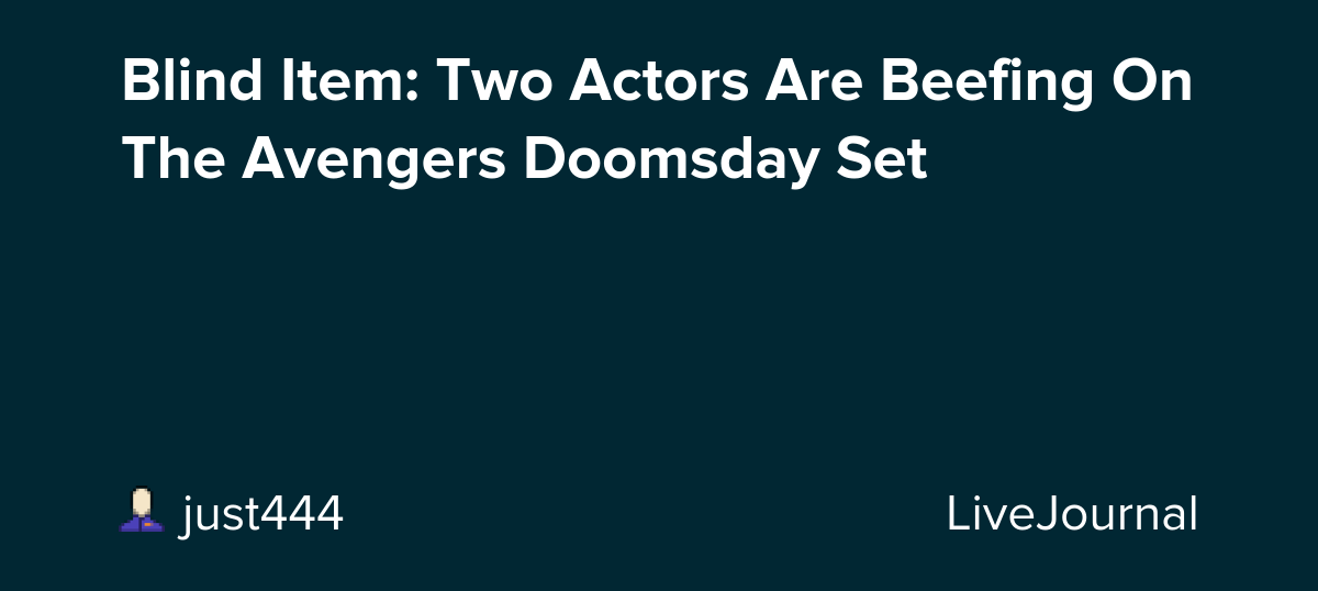 Blind Item: Two Actors Are Beefing On The Avengers Doomsday Set: ohnotheydidnt