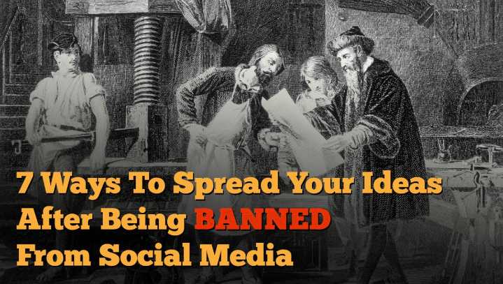 7 Great Alternative Ways To Spread Your Ideas Once You Get Banned From Social Media