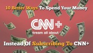 10 Better Ways To Spend Your Money Instead Of Subscribing To CNN+