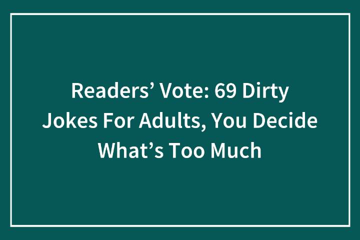 Readers’ Vote: 69 Dirty Jokes For Adults, You Decide What’s Too Much