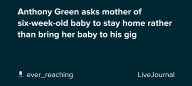 Anthony Green asks mother of six-week-old baby to stay home rather than bring her baby to his gig: ohnotheydidnt — LiveJournal