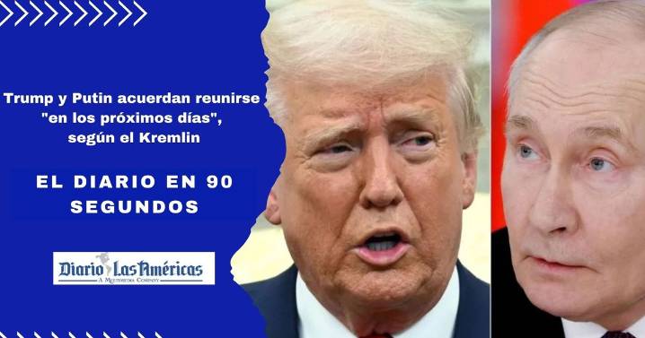 El Diario en 90 segundos: Trump y Putin acuerdan reunirse en los próximos días, según el Kremlin