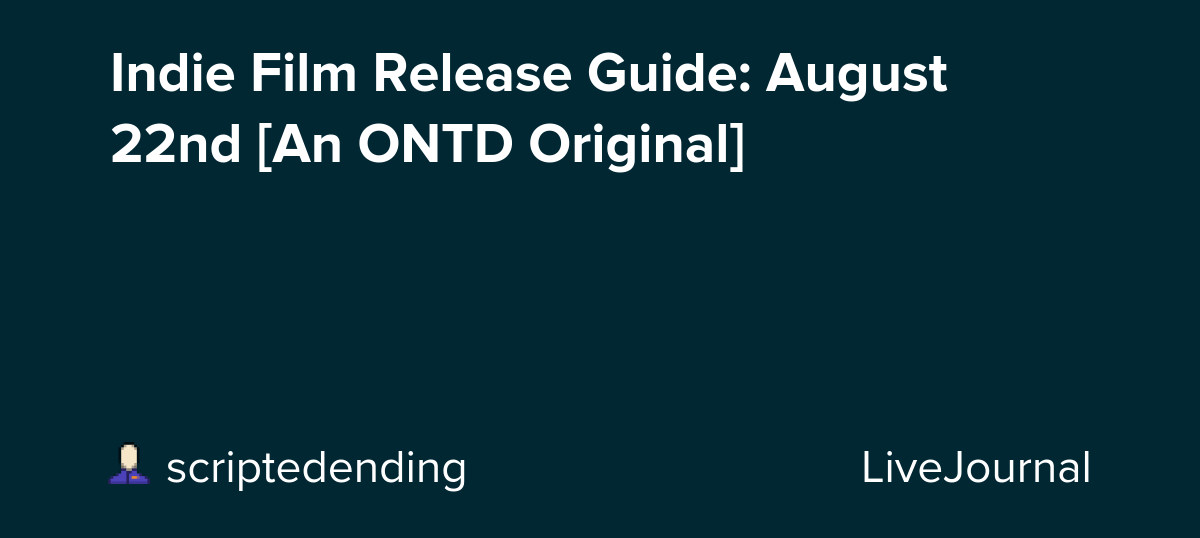 Indie Film Release Guide: August 22nd [An ONTD Original]: ohnotheydidnt