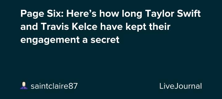 Page Six: Here’s how long Taylor Swift and Travis Kelce have kept their engagement a secret: ohnotheydidnt