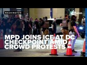 MPD joins ICE and other federal agencies at DC checkpoint, crowd protests
