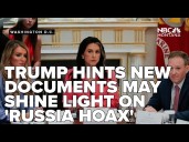 President Trump hints newly discovered documents may shed more light on 'Russia hoax'
