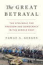 The Great Betrayal: The Struggle for Freedom and Democracy in the Middle East By Fawaz A. Gerges