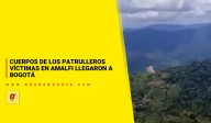 Cuerpos de los patrulleros víctimas en Amalfi llegaron a Bogotá
