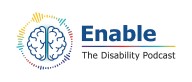 Enable: The Disability Podcast, episode 1: Focus on what you can do, not what you can’t