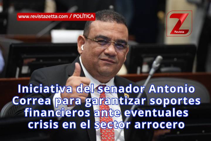 Iniciativa del senador Antonio Correa para garantizar soportes financieros ante eventuales crisis en el sector arrocero