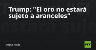 Trump: "El oro no estará sujeto a aranceles"