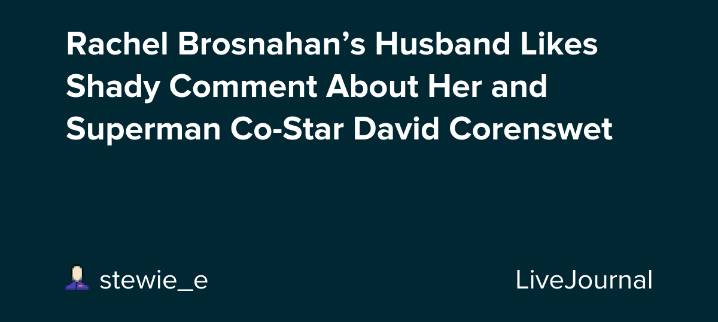 Rachel Brosnahan’s Husband Likes Shady Comment About Her and Superman Co-Star David Corenswet: ohnotheydidnt — LiveJournal
