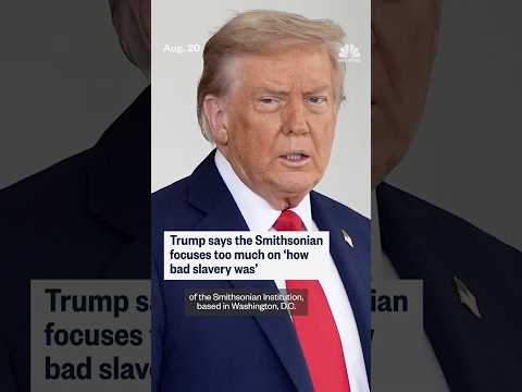 Trump says the Smithsonian focuses too much on 'how bad slavery was'