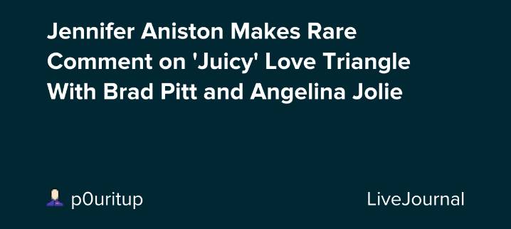 Jennifer Aniston Makes Rare Comment on 'Juicy' Love Triangle With Brad Pitt and Angelina Jolie: ohnotheydidnt