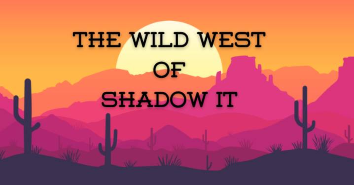 The Wild West of Shadow IT