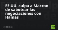 EE.UU. culpa a Macron de sabotear las negociaciones con Hamás