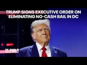 Trump signs executive order on eliminating no-cash bail in DC