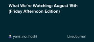 What We're Watching: August 15th (Friday Afternoon Edition): ohnotheydidnt
