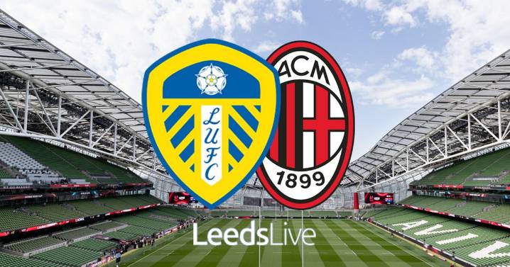 Leeds United vs AC Milan LIVE early team news for final friendly in Dublin