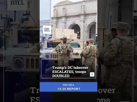 Trump's DC takeover ESCALATES, troops DOUBLED