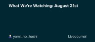 What We're Watching: August 21st: ohnotheydidnt