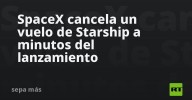 SpaceX cancela un vuelo de Starship a minutos del lanzamiento