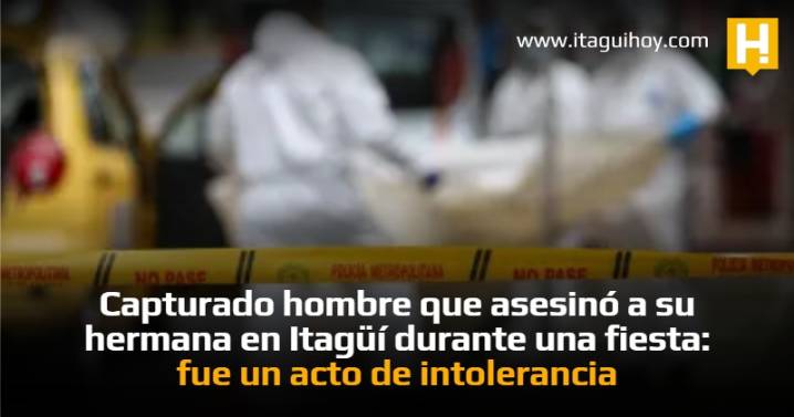 Capturado hombre que asesinó a su hermana en Itagüí durante una fiesta: fue un...