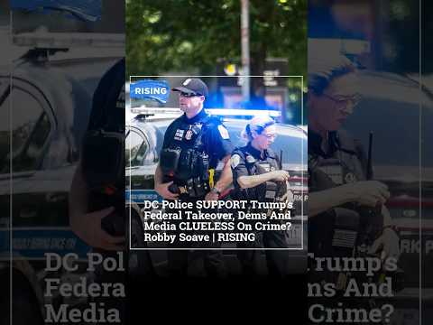 DC Police SUPPORT Trump’s Federal Takeover, Dems And Media CLUELESS On Crime? Robby Soave