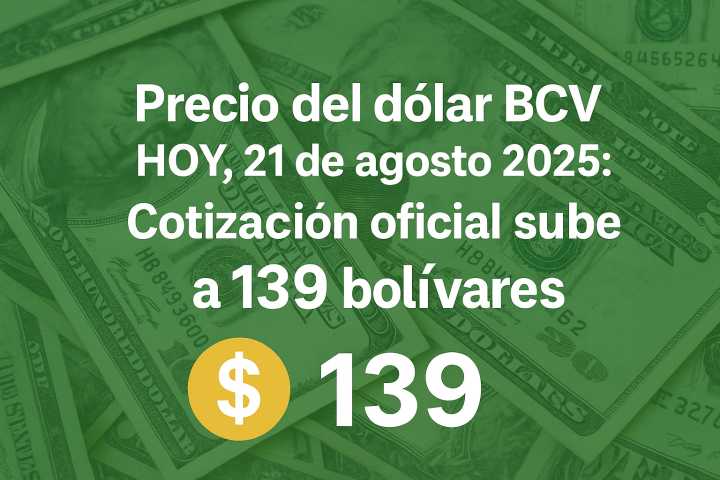 Precio del dólar BCV HOY, 21 de agosto 2025: Cotización oficial sube a 139 bolívares