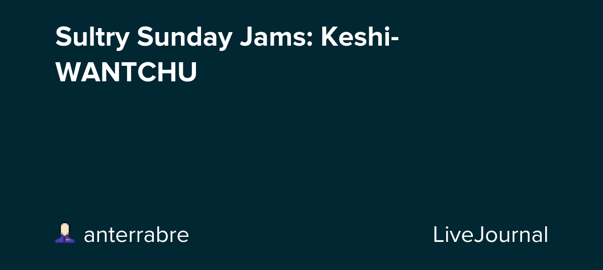 Sultry Sunday Jams: Keshi- WANTCHU: ohnotheydidnt — LiveJournal