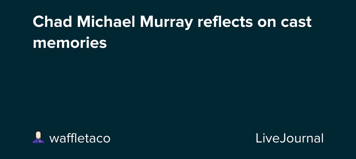 Chad Michael Murray reflects on cast memories: ohnotheydidnt