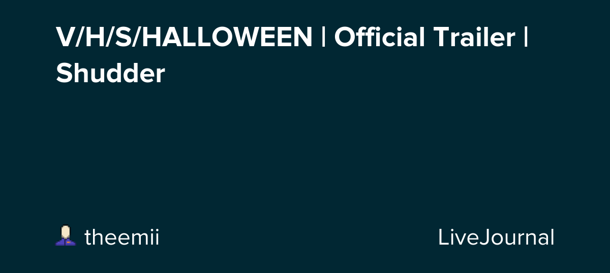 V/H/S/HALLOWEEN | Official Trailer | Shudder: ohnotheydidnt — LiveJournal