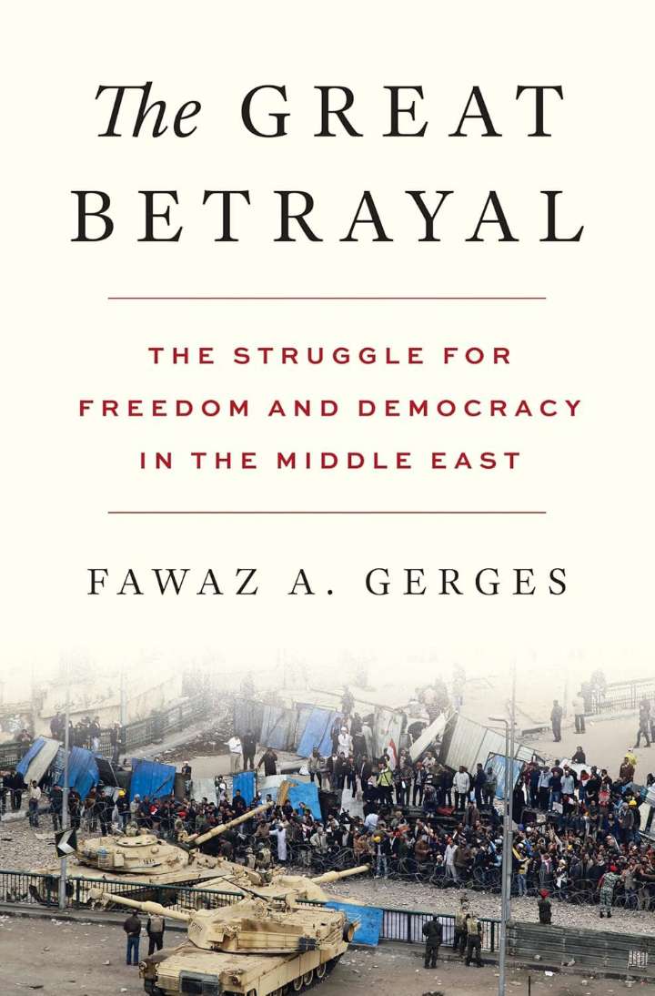 The Great Betrayal: The Struggle for Freedom and Democracy in the Middle East By Fawaz A. Gerges