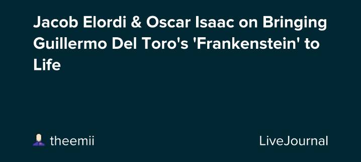 Jacob Elordi & Oscar Isaac on Bringing Guillermo Del Toro's 'Frankenstein' to Life: ohnotheydidnt