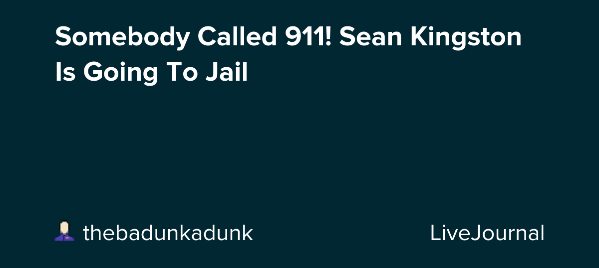 Somebody Called 911! Sean Kingston Is Going To Jail: ohnotheydidnt