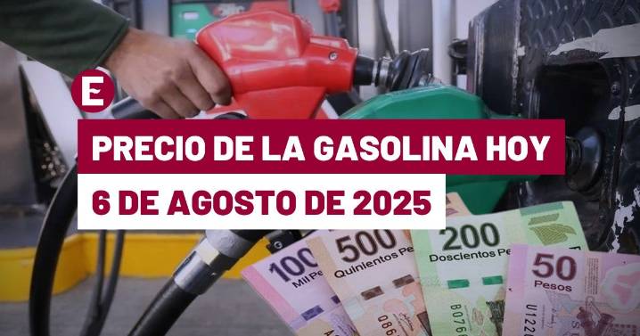 Precio de la gasolina hoy 6 de agosto de 2025 en México
