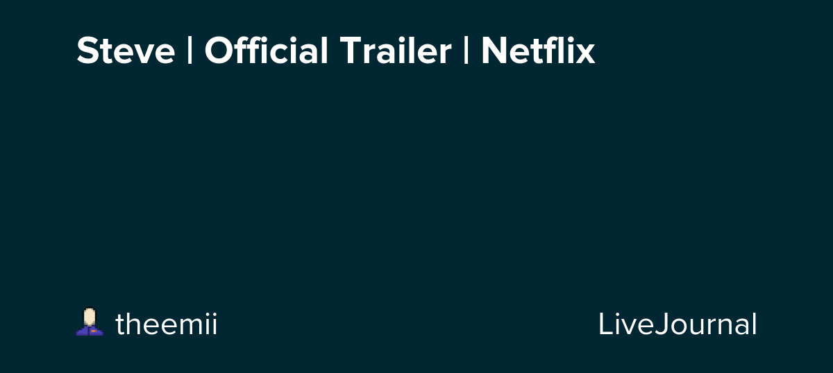 Steve | Official Trailer | Netflix: ohnotheydidnt — LiveJournal