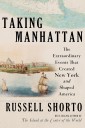 Taking Manhattan: The Extraordinary Events that Created New York and Shaped America by Russell Shorto